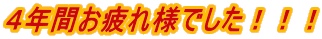 ４年間お疲れ様でした！！！ 